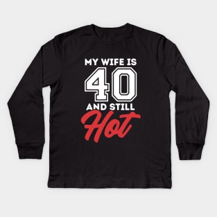 My Wife Is 40 And Still Hot Kids Long Sleeve T-Shirt